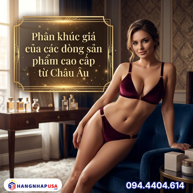 Phân khúc giá của các dòng sản phẩm cao cấp từ Châu Âu