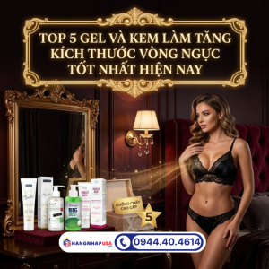 Top 5 gel và kem làm tăng kích thước vòng ngực tốt nhất hiện nay